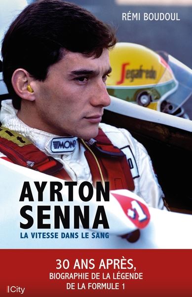 Ayrton Senna : la vitesse dans le sang : 30 ans après, biographie de la légende de la Formule 1
