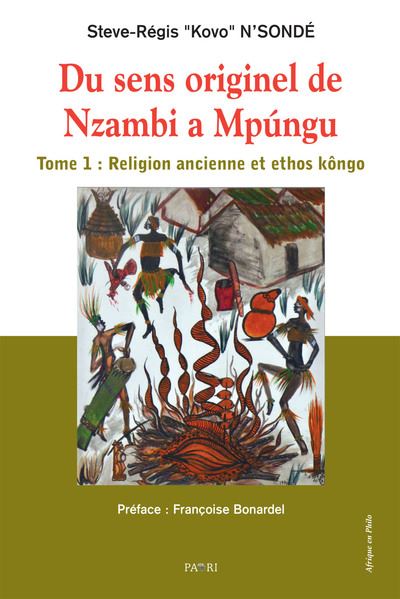 Du sens originel de Nzambi à Mpungu. Vol. 1. Religion ancienne et ethos kôngo