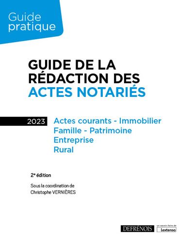 Guide de la rédaction des actes notariés 2023 : actes courants, immobilier, famille, patrimoine, entreprise, rural