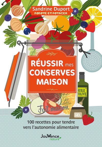 Réussir mes conserves maison 100 recettes pour tendre vers l'autonomie alimentaire