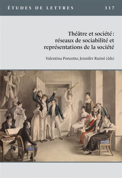 Etudes de lettres, n° 317. Théâtres de société : réseaux de sociabilité et représentations de la société