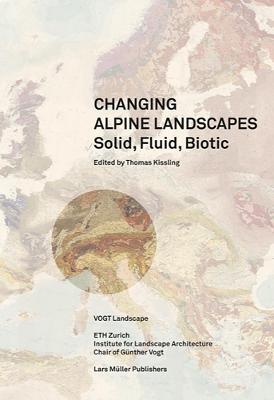 Solid, Fluid, Biotic : Changing Alpine Landscapes /anglais