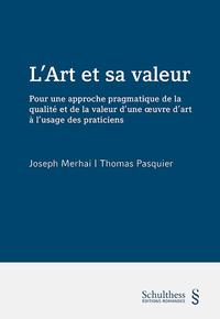 L'ART ET SA VALEUR - VOLUME 1 Pour une approche pragmatique de la qualité et de la valeur d'une oeuvre d art à l'usage des praticiens