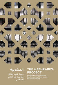 The Mashrabiya Project  Ancient Architectures and Contemporary Ideas across the Islamic World /angla