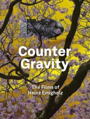 Counter Gravity The Films of Heinz Emigholz /anglais