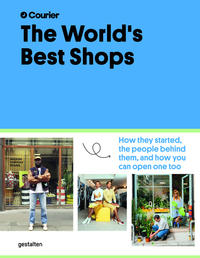 The World's best shops : how they started, the people behind them, and how you can open one too