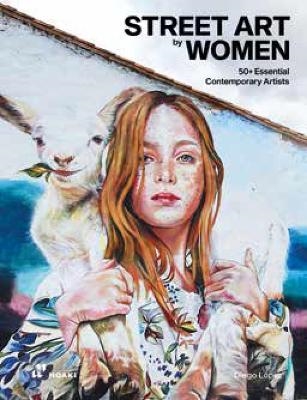 Street Art by Women 50+ Essential Contemporary Artists /anglais