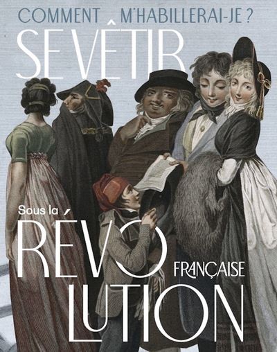 Comment m'habillerai-je ? : se vêtir sous la Révolution française (1789-1804)