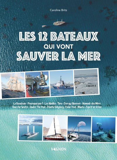 Les 12 bateaux qui vont sauver la mer : La Boudeuse, Pourquoi pas ?, Les Abeilles, Tara, Energy Observer, Nomade des Mers, Race for Water, Under the Pole, Plastic Odyssey, Polar Pod, Manta, Esprit de Velox