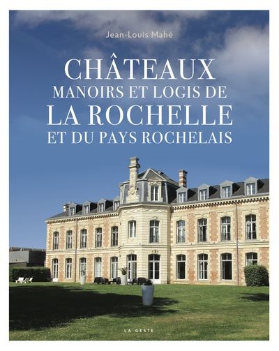 CHATEAUX MANOIRS ET LOGIS DE LA ROCHELLE ET SA REGION (GESTE)