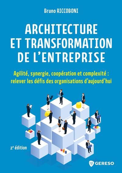 Architecture d'entreprise : agilité, synergie, coopération et complexité : relever les défis des organisations d'aujourd'hui