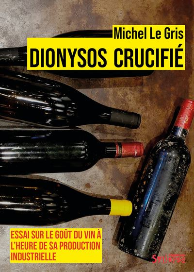 Dionysos crucifié : essai sur le goût du vin à l'heure de sa production industrielle