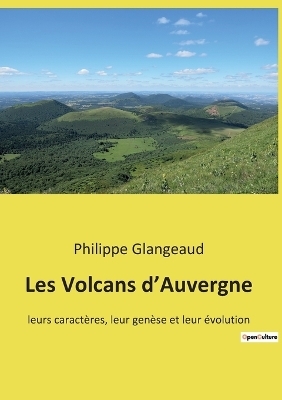 Les Volcans d'Auvergne leurs caractères, leur genèse et leur évolution