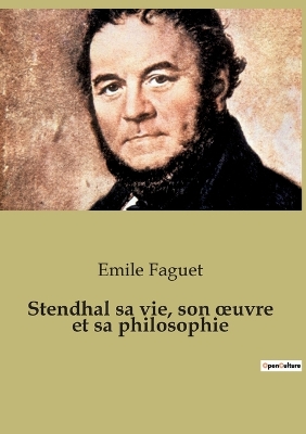 Stendhal sa vie, son oeuvre et sa philosophie