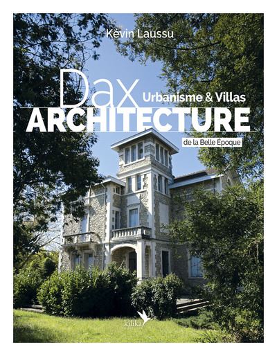 Dax architecture. Vol. 1. Urbanisme & villas de la Belle Epoque, 1850-1920